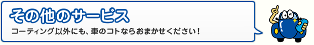 その他のサービス コーティング以外にも、車のコトならおまかせください！